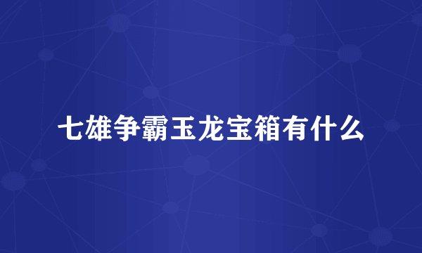七雄争霸玉龙宝箱有什么