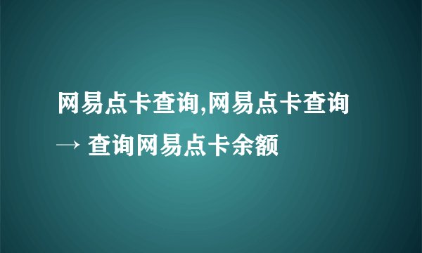 网易点卡查询,网易点卡查询 → 查询网易点卡余额