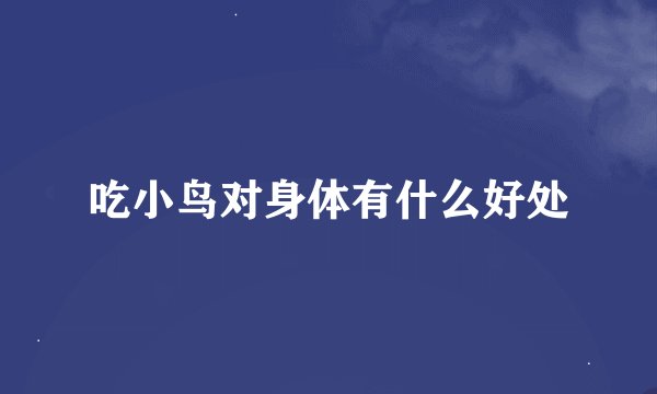 吃小鸟对身体有什么好处