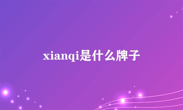 xianqi是什么牌子