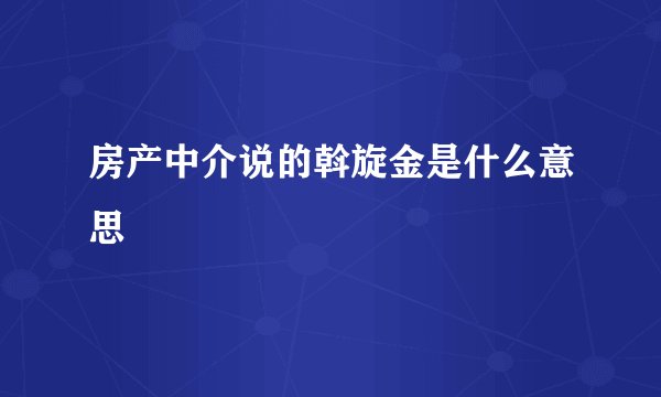 房产中介说的斡旋金是什么意思