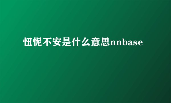 忸怩不安是什么意思nnbase