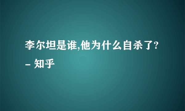 李尔坦是谁,他为什么自杀了? - 知乎