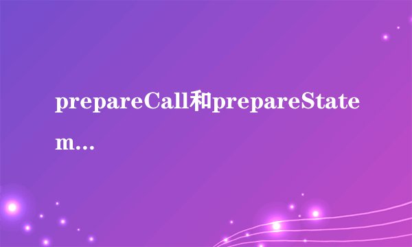 prepareCall和prepareStatement有什么区别