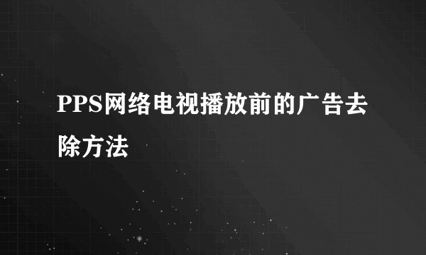 PPS网络电视播放前的广告去除方法