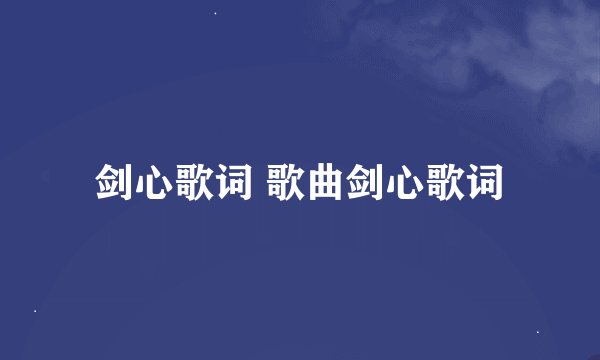剑心歌词 歌曲剑心歌词