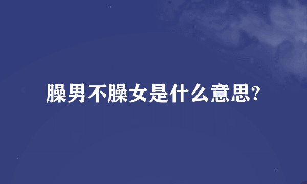 臊男不臊女是什么意思?