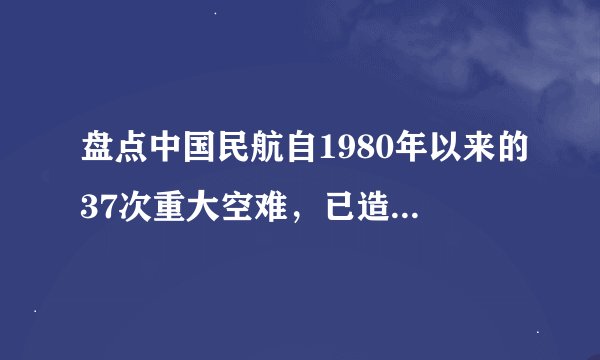 盘点中国民航自1980年以来的37次重大空难，已造成2500人遇难