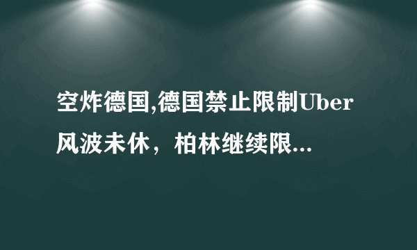 空炸德国,德国禁止限制Uber风波未休，柏林继续限制Uber服务