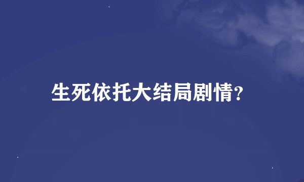 生死依托大结局剧情？