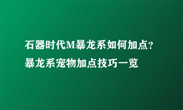 石器时代M暴龙系如何加点？暴龙系宠物加点技巧一览