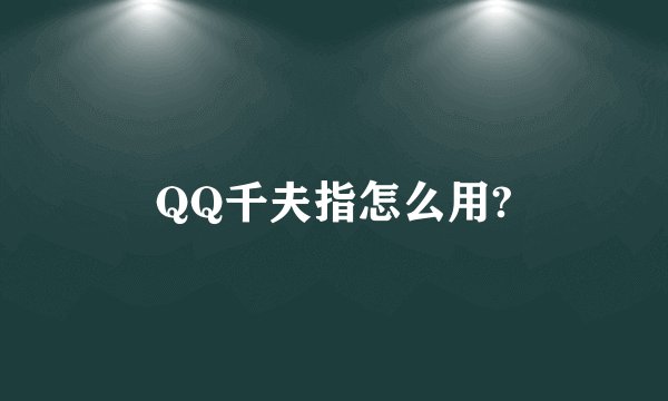 QQ千夫指怎么用?