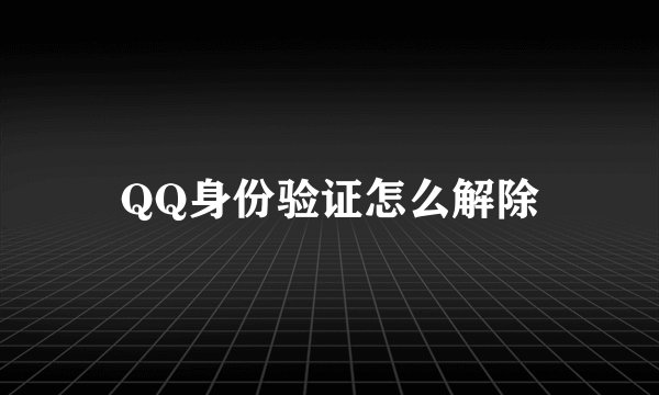 QQ身份验证怎么解除