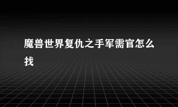 魔兽世界复仇之手军需官怎么找