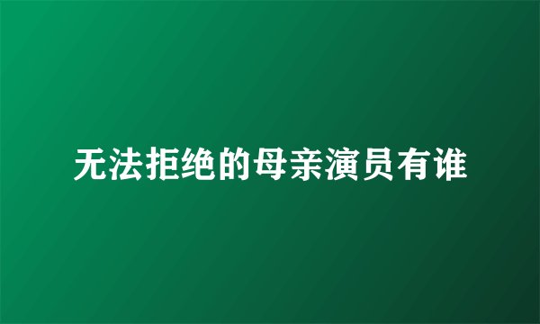 无法拒绝的母亲演员有谁