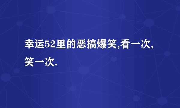 幸运52里的恶搞爆笑,看一次,笑一次.