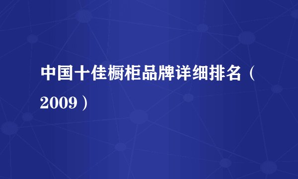中国十佳橱柜品牌详细排名（2009）