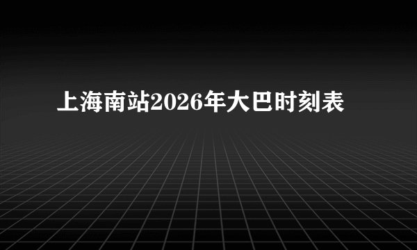 上海南站2026年大巴时刻表