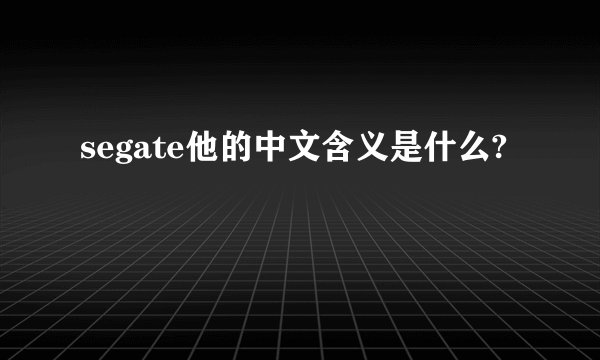 segate他的中文含义是什么?