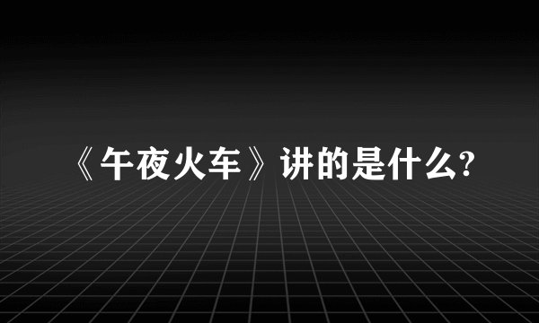 《午夜火车》讲的是什么?