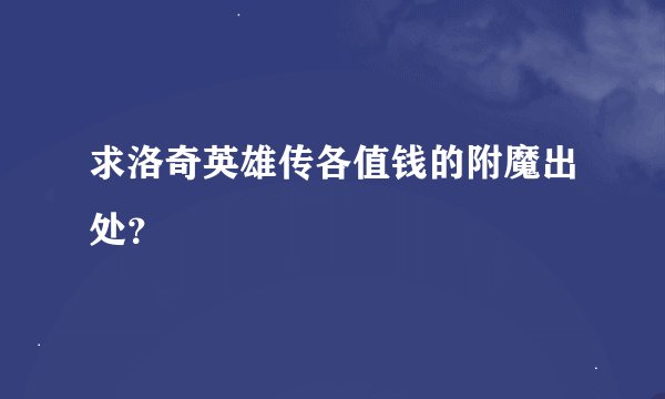 求洛奇英雄传各值钱的附魔出处？