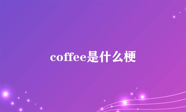 coffee是什么梗