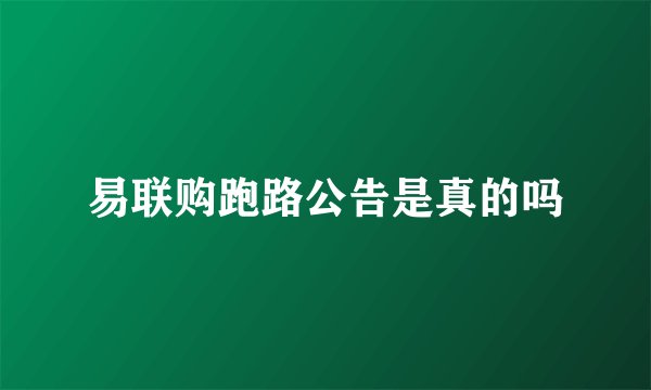 易联购跑路公告是真的吗
