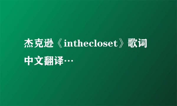 杰克逊《inthecloset》歌词中文翻译…