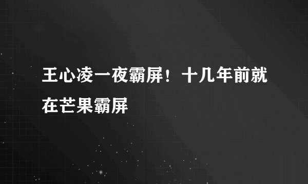 王心凌一夜霸屏！十几年前就在芒果霸屏