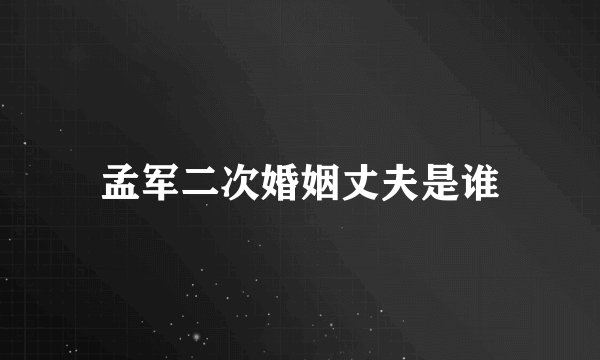 孟军二次婚姻丈夫是谁