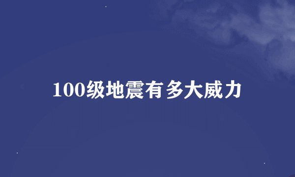 100级地震有多大威力