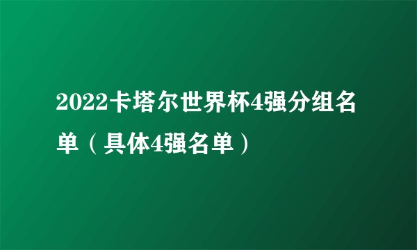 2022卡塔尔世界杯4强分组名单（具体4强名单）