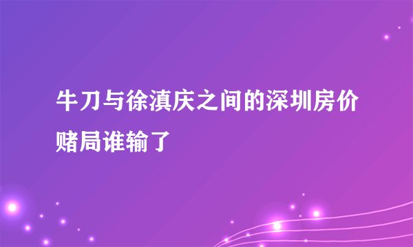 牛刀与徐滇庆之间的深圳房价赌局谁输了
