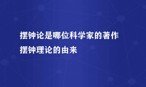 摆钟论是哪位科学家的著作 摆钟理论的由来