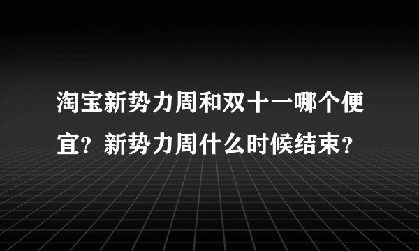 淘宝新势力周和双十一哪个便宜？新势力周什么时候结束？