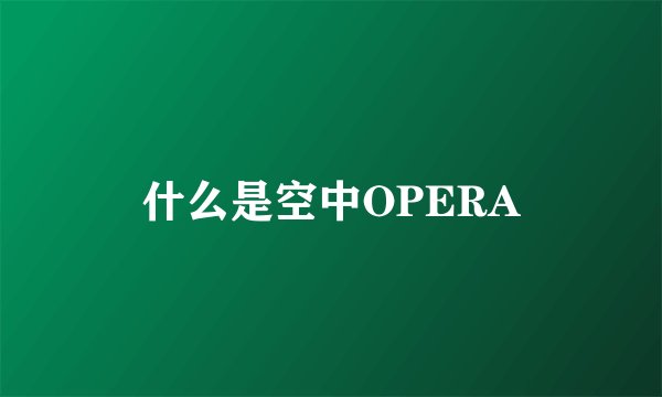 什么是空中OPERA