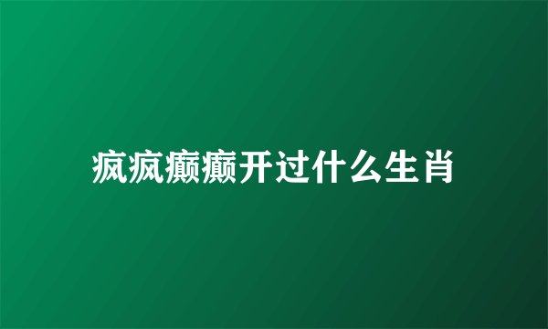 疯疯癫癫开过什么生肖