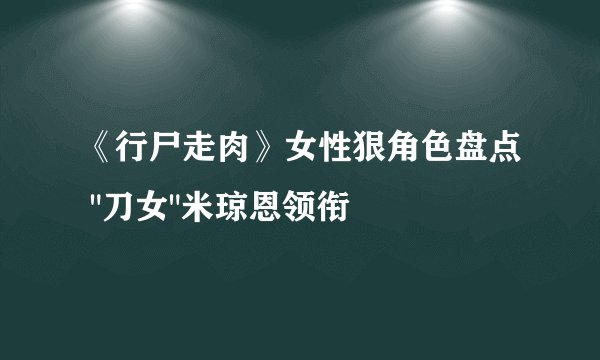 《行尸走肉》女性狠角色盘点 