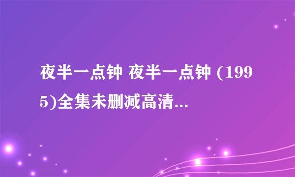 夜半一点钟 夜半一点钟 (1995)全集未删减高清版免费下载