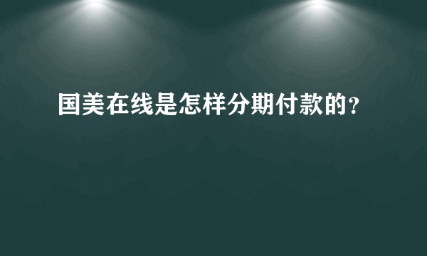 国美在线是怎样分期付款的？