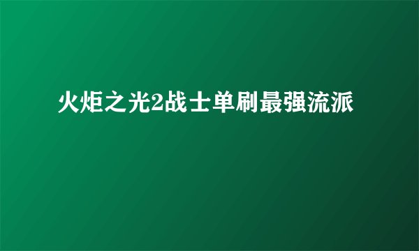 火炬之光2战士单刷最强流派