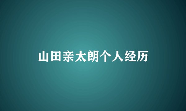 山田亲太朗个人经历