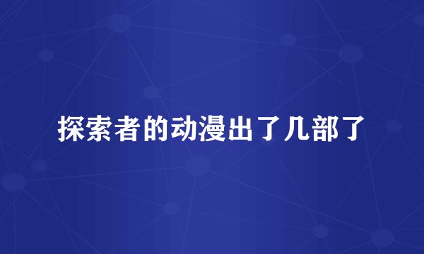 探索者的动漫出了几部了