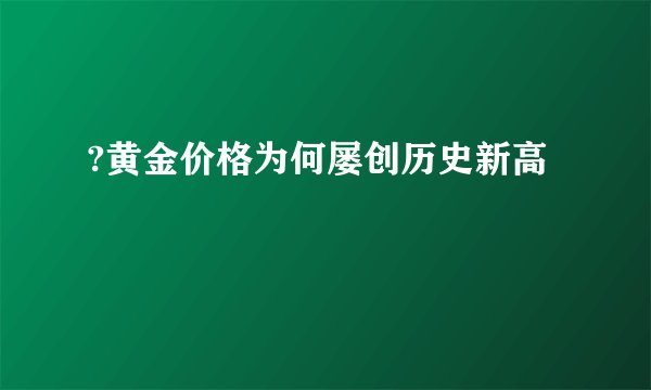?黄金价格为何屡创历史新高