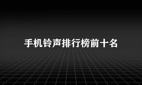 手机铃声排行榜前十名