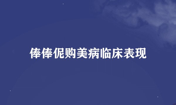 俸俸伲购美病临床表现