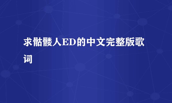 求骷髅人ED的中文完整版歌词