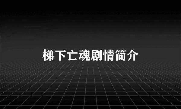 梯下亡魂剧情简介