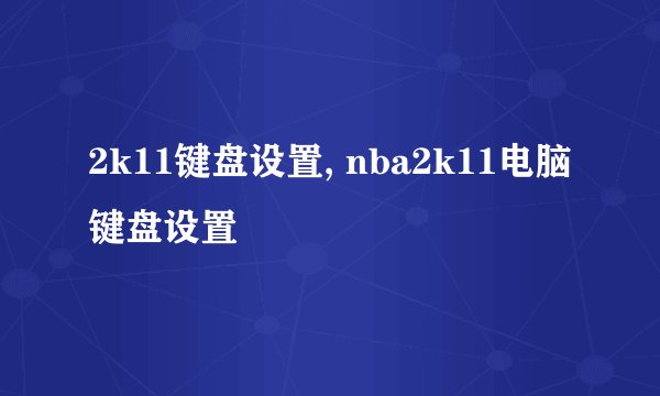 2k11键盘设置, nba2k11电脑键盘设置