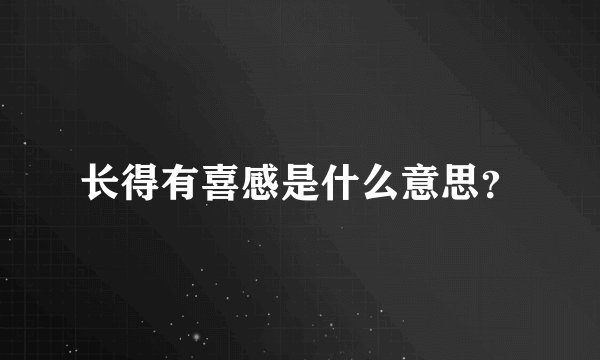 长得有喜感是什么意思？